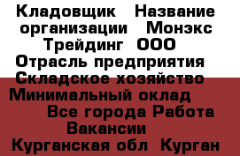 Кладовщик › Название организации ­ Монэкс Трейдинг, ООО › Отрасль предприятия ­ Складское хозяйство › Минимальный оклад ­ 16 500 - Все города Работа » Вакансии   . Курганская обл.,Курган г.